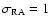 $\sigma_{\rm RA}=1$