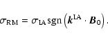 \begin{displaymath}
\sigma_{\rm RM}= \sigma_{\rm IA} {\rm sgn} \left(\vec{k}^{\rm IA} \cdot \vec{B}_0 \right).
\end{displaymath}