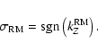 \begin{displaymath}
\sigma_{\rm RM}= {\rm sgn} \left( k_Z^{\rm RM} \right).
\end{displaymath}