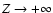 $Z \rightarrow + \infty$