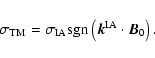 \begin{displaymath}
\sigma_{\rm TM}= \sigma_{\rm IA} {\rm sgn} \left(\vec{k}^{\rm IA} \cdot \vec{B}_0 \right).
\end{displaymath}