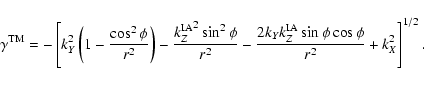 \begin{displaymath}
\gamma^{\rm TM}=
- \left [ k_Y^2 \left( 1 - {\cos^2 \phi \ov...
...\rm IA} \sin \phi \cos \phi \over r^2} + k_X^2 \right ]^{1/2}.
\end{displaymath}