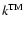 $k^{\rm TM}$