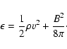 \begin{displaymath}
\epsilon={1 \over 2}\rho v^2 + {B^2 \over 8\pi}\cdot
\end{displaymath}