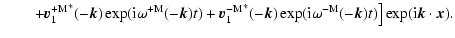 $\displaystyle \left.\qquad+
{\vec{v}_1^{+\rm M}}^* (-\vec{k}) \exp ({\rm i} \om...
...m i} \omega^{-\rm M}(-\vec{k})t)
\right ] \exp ({\rm i} \vec{k} \cdot \vec{x}).$