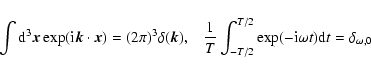 \begin{displaymath}
\int {\rm d}^3 \vec{x} \exp ( {\rm i} \vec{k} \cdot \vec{x})...
...} ^{T/2}
\exp (-{\rm i} \omega t) {\rm d}t = \delta_{\omega,0}
\end{displaymath}