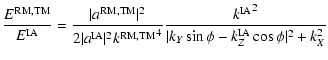 $\displaystyle {E^{\rm RM,TM} \over E^{\rm IA}} = {\vert a^{\rm RM,TM}\vert^2 \o...
...^{\rm IA}}^2 \over \vert k_Y \sin \phi - k_Z^{\rm IA} \cos \phi\vert^2 + k_X^2}$