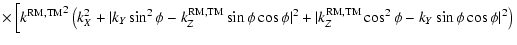 $\displaystyle \times\left [ {k^{\rm RM,TM}}^2 \left( k_X^2 + \vert k_Y \sin^2 \...
...rt k_Z^{\rm RM,TM} \cos^2 \phi - k_Y \sin \phi \cos \phi\vert^2 \right) \right.$