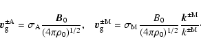 \begin{displaymath}
\vec{v}_{\rm g}^{\pm\rm A} = \sigma_{\rm A} {\vec{B}_0 \over...
... \rho_0)^{1/2}}
{\vec{k}^{\pm \rm M} \over k^{\pm \rm M}}\cdot
\end{displaymath}