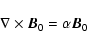\begin{displaymath}
\nabla \times \vec{B}_0 = \alpha \vec{B}_0
\end{displaymath}