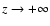 $z \rightarrow +\infty$
