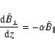 \begin{displaymath}
{{\rm d} {\hat B}_\perp \over {\rm d}z} = - \alpha {\hat B}_\parallel
\end{displaymath}