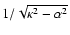 $1/\sqrt{\kappa^2 - \alpha^2}$