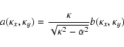 \begin{displaymath}
a(\kappa_x,\kappa_y) = {\kappa \over \sqrt{\kappa^2 - \alpha^2}}
b(\kappa_x,\kappa_y)
\end{displaymath}
