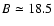 $B\simeq18.5$