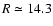 $R\simeq14.3$