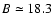 $B\simeq18.3$