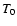 $T_{\rm0}$