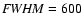 ${\it FWHM}=600$