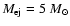 $M_{{\rm ej}} = 5 \;
{M}_{\odot}$