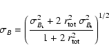 \begin{displaymath}
\sigma_{B} = \left(
\frac{ \sigma_{B_{\rm r}}^{2} + 2 \: r...
..._{B_{\rm t}}^{2}} { 1 + 2 \: r_{{\rm tot}}^{2}}
\right)^{1/2}
\end{displaymath}