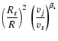 $\displaystyle \left( \frac{R_s}{R} \right)^2 \: \left( \frac{v_{j}}{v_{s}}
\right)^{\beta_{\rm r}}$