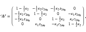 \begin{displaymath}
\cal{W} = \small\left(\begin{array}{cccc}
1 - \frac{1}{2} \k...
...{2 \phi_0} & 1 - \frac{1}{2} \kappa_2\\
\end{array} \right) ,
\end{displaymath}