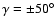 $\gamma = \pm 50^\circ $