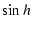 $\displaystyle \sin h$