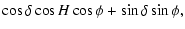 $\displaystyle \cos\delta \cos H \cos \phi + \sin\delta \sin\phi ,$