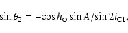 \begin{displaymath}
\sin\theta_2 = - {\cos h_{\odot} \sin A}/{\sin 2i_{\rm C1}} ,
\end{displaymath}