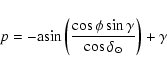 \begin{displaymath}p = -{\rm asin} \left( \frac{\cos \phi \sin \gamma}
{\cos\delta_\odot}\right) + \gamma
\end{displaymath}