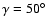 $\gamma = 50^\circ$