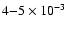 $4{-}5\times 10^{-3}$