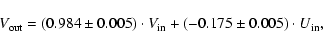 \begin{displaymath}V_{\rm out} = (0.984 \pm 0.005) \cdot V_{\rm in} + (-0.175 \pm 0.005) \cdot U_{\rm in} ,
\end{displaymath}