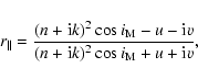 \begin{displaymath}
r_{\Vert} = \frac{(n+{\rm i} k)^2 \cos i_{\rm M} - u - {\rm i} v} {(n+{\rm i} k)^2 \cos i_{\rm M} + u + {\rm i} v}
,
\end{displaymath}