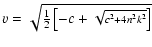 $\displaystyle v= \textstyle\sqrt{{\frac{1}{2}}\left[-c
+ \sqrt{\scriptstyle c^2 + 4n^2k^2}\right]}$
