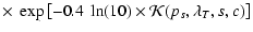$\displaystyle \times \ \exp \left[ -0.4 ~ \ln(10) \times {\cal K}(p_s, \lambda_T, s, c) \right]$