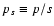 $p_s \equiv p/s$