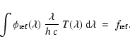 \begin{displaymath}\int \phi_{\rm ref}(\lambda) ~ \frac{\lambda}{ h~ c} ~ T(\lambda) ~ {\rm d}\lambda ~=~ f_{\rm ref}.
\end{displaymath}