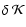 $\delta ~ {\cal K}$