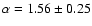 $\alpha= 1.56 \pm 0.25$