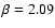 $\beta = 2.09$