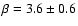 $\beta= 3.6 \pm 0.6$