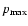 $p_{\rm max}$
