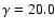 $\gamma =20.0$
