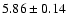 $5.86\pm0.14$