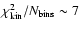 $\chi^2_{\rm kin}/N_{\rm bins}\sim7$
