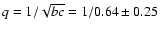 $q=1/\sqrt{bc}=1/0.64\pm0.25$