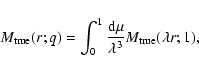 \begin{displaymath}M_{\rm true}(r;q) = \int_0^1 \frac{{\rm d}\mu }{\lambda^3} M_{\rm
true}(\lambda r;1),
\end{displaymath}